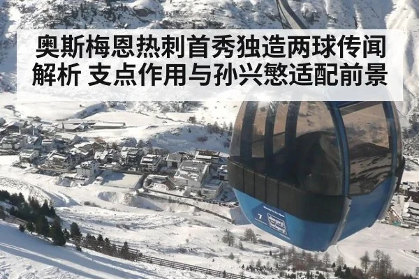 奥斯梅恩热刺首秀独造两球传闻解析 支点作用与孙兴慜适配前景
