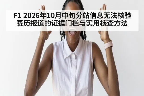 F1 2026年10月中旬分站信息无法核验 赛历报道的证据门槛与实用核查方法